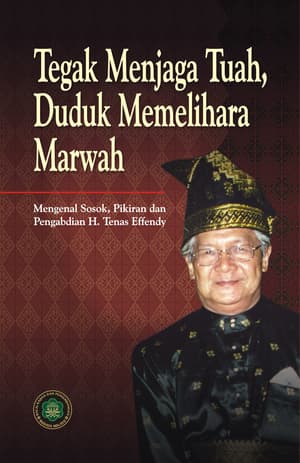 Sampul Tegak Menjaga Tuah,Duduk Memelihara Marwah :  Mengenal Sosok,Pikiran dan Pengabdian H.Tenas Effendy / H.Tenas Effendy