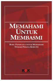 Sampul Memahami untuk Membasmi :  Buku Saku untuk Memahami Tindak Pidana Korupsi / Komisi Pemberantasan Korupsi