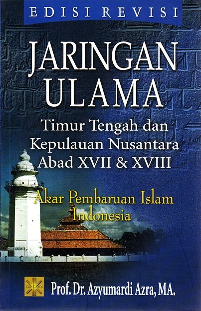 Sampul Jaringan Ulama :  Timur Tengah dan Kepulauan Nusantara Abad XVII & XVIII