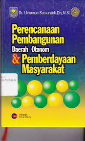 Sampul Perencanaan Pembangunan Daerah Otonom & Pemberdayaan Masyarakat / Dr. I. Nyoman Sumaryadi, Drs,M.Si