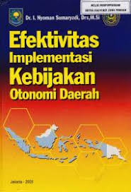 Sampul Efektifitas Implementasi Kebijakan Otonomi Daerah / DR. I. Nyoman Sumaryadi, Drs., M, Si
