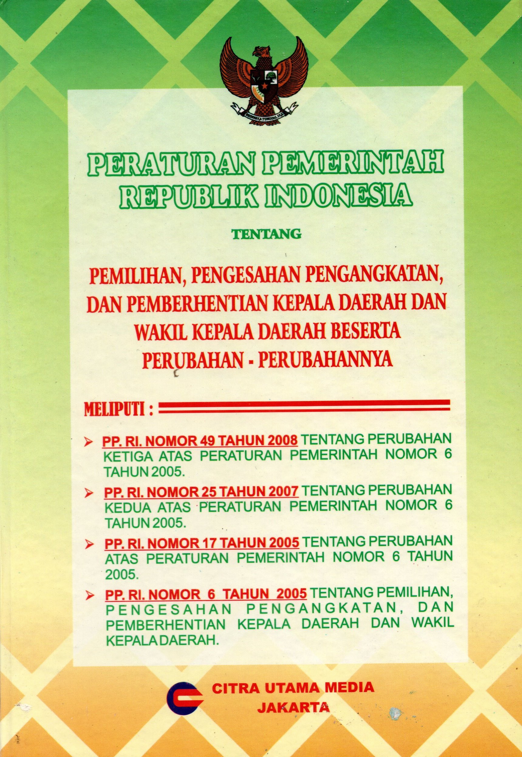 Sampul Peraturan Pemerintah Republik Indonesia :  Tentang Pemilihan,Pengesahan Pengangkatan dan Pemberhentian Kepala Daerah dan Wakil Kepala Daerah Beserta Perubahan-Perubahannya / Citra Utama Media