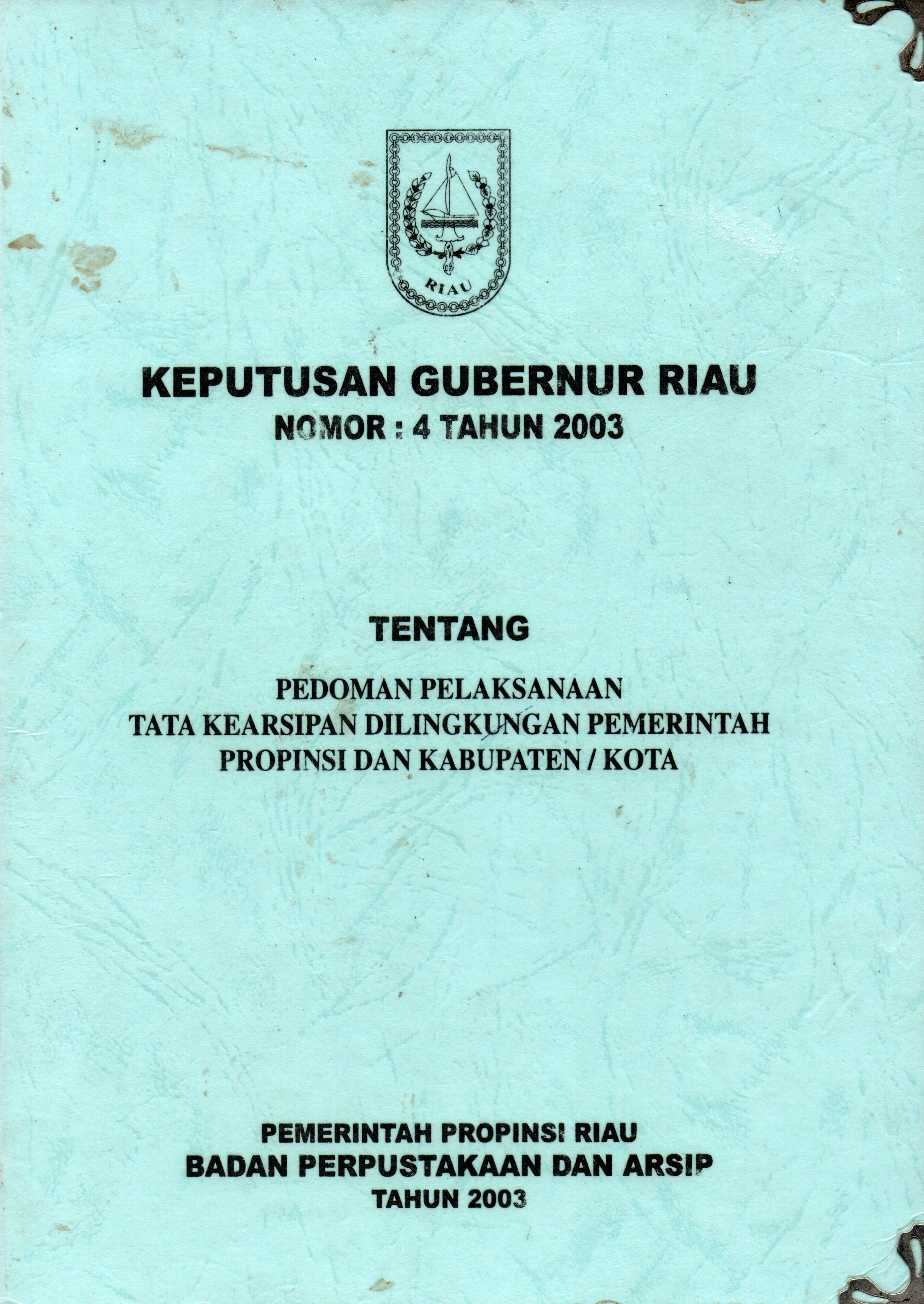 Sampul Keputusan Gubernur Riau Nomor: 4 Tahun 2003 :  Tentang Pedoman Pelaksanaan Tata Kearsipan Dilingkungan Pemerintah Provinsi dan Kabupaten/Kota / Pemerintah Provinsi RIau Badan Perpustakaan dan Arsip