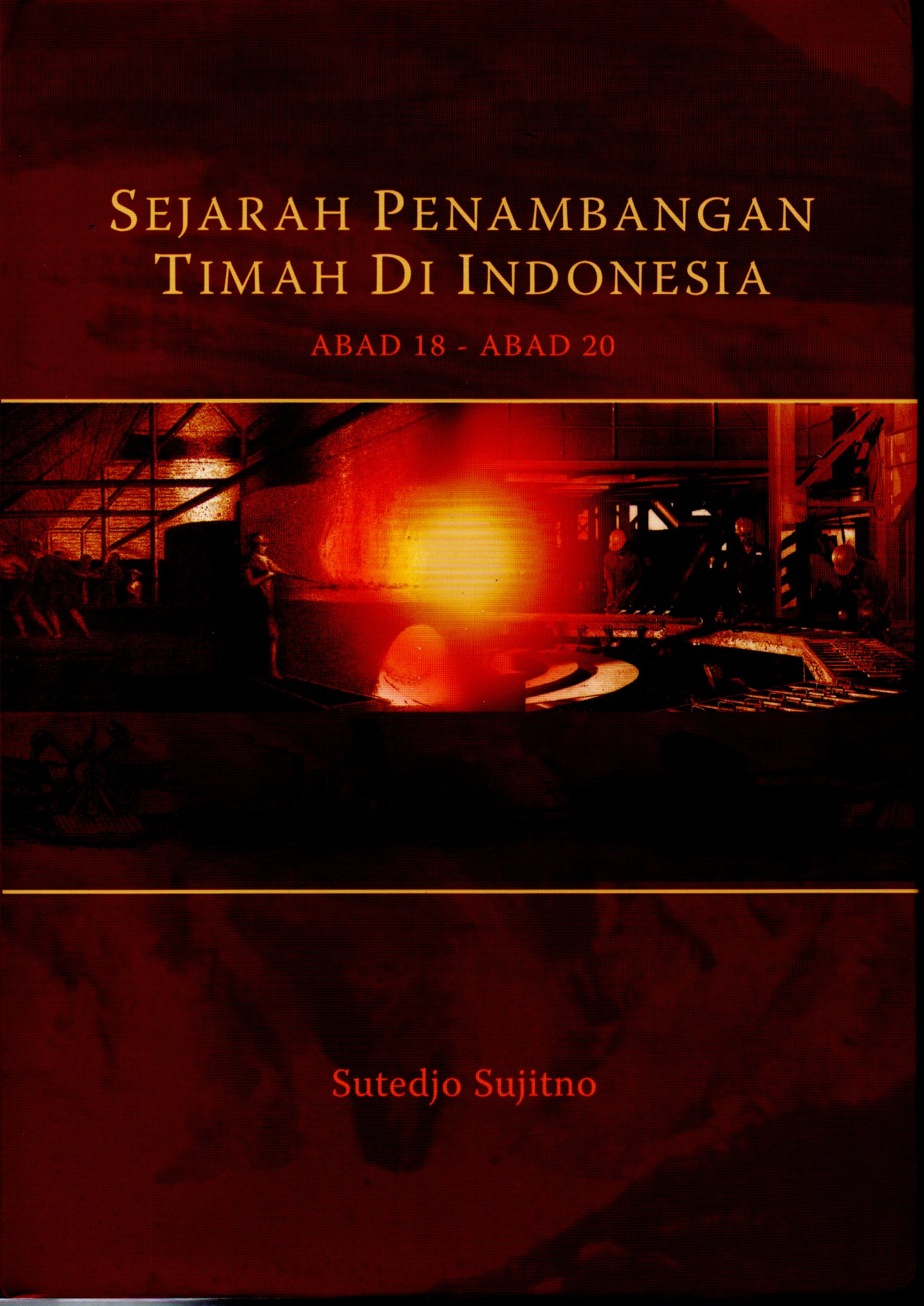 Sampul Sejarah Penambangan Timah di Indonesia :  Abad 18 - Abad 20 / Sutedjo Sujitno