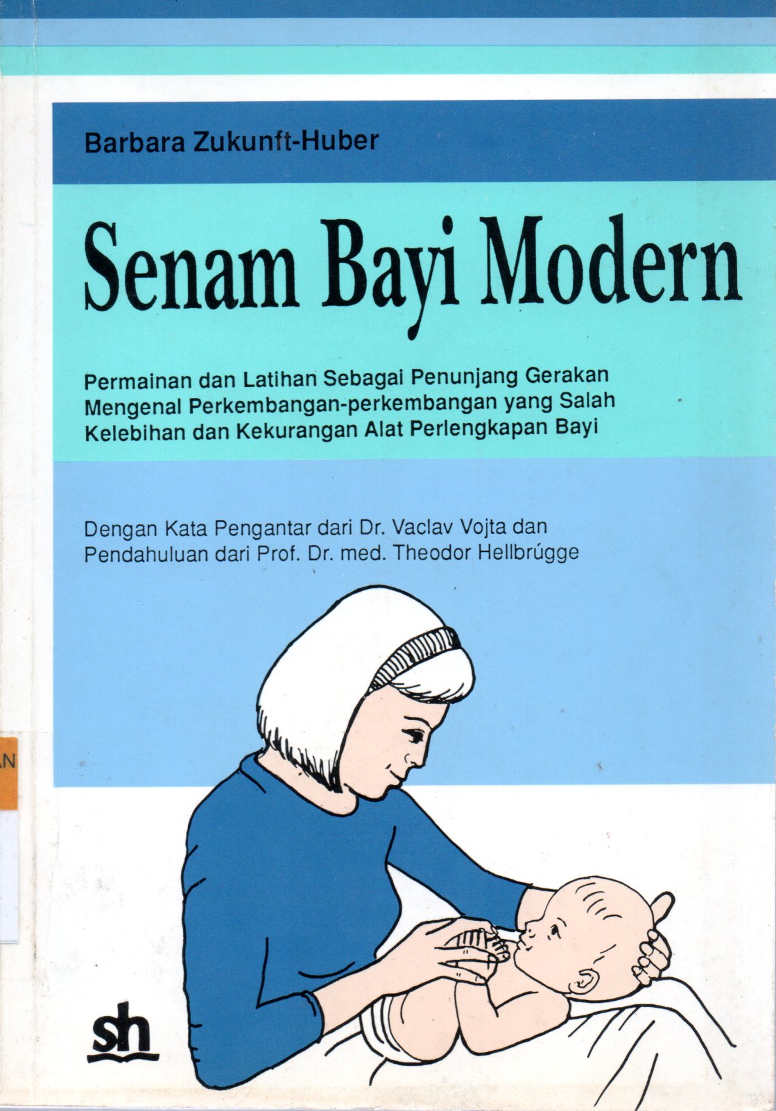 Sampul Senam Bayi Modern :  Permainan dan Latihan sebagai Penunjang Gerakan Mengenal Perkembangan-Perkembangan yang Salah Kelebihan dan Kekurangan Alat Perlengkapan Bayi / Penerjemah: Rasfiati Iskarno