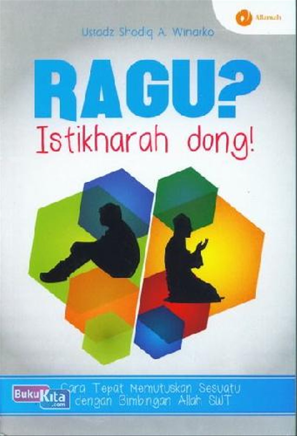 Sampul Ragu ? Istikharah dong! / Ustadz Shodiq A. Winarko