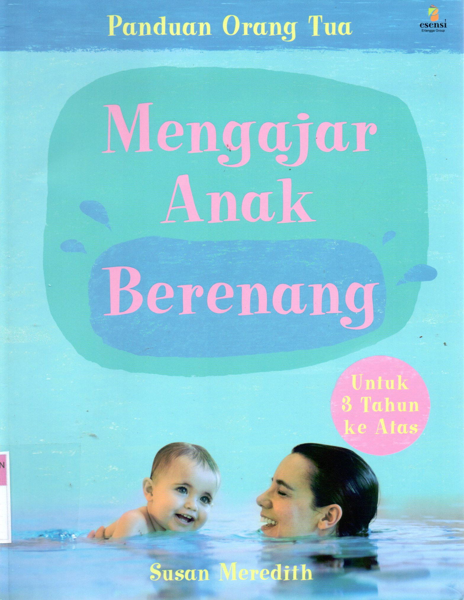 Sampul Mengajar Anak Berenang :  Untuk 3 Tahun ke Atas / Penerjemah: Fransisca Romana