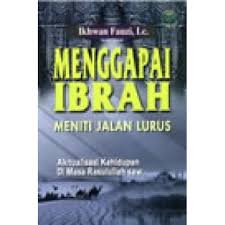 Sampul Menggapai Ibrah Meniti Jalan Lurus :  Aktualisasi Kehidupan di Masa Rasulullah saw. / Ikhwan Fauzi,Lc