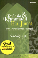 Sampul Rahasia dan Keutamaan Hari Jumat :  Makna, Peristiwa, Keajaiban, Keutamaan, Kumpulan Khutbah Rasullah dan Sahabatnya / Komarudin Ibnu Mikam