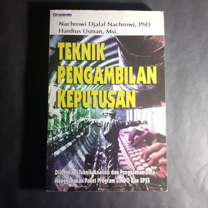 Sampul Teknik Pengambilan Keputusan :  Dilengkapi Teknik Analisis dan pengolahan Data Menggunakan Paket Program LINDO dan SPSS / Nachrowi Djalal Nachrowi, Phd Hardius Usman