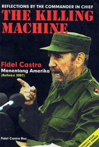 Sampul Reflections by Commander in Chief The Killing Machine :  Fidel Castro Menantang Amerika (Refleksi 2007) / Fidel Castro Ruz