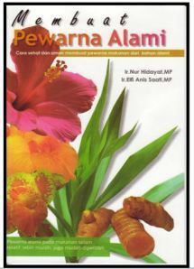 Sampul Membuat Pewarna Alami :  Cara Sehat Dan Aman Membuat Pewarna Makanan Alami / Ir. Nur Hidayat,MP , Ir. Elfi Anis Saati,MP