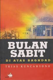 Sampul Bulan Sabit :  Di Atas Baghdad / Trias Kuncahyono