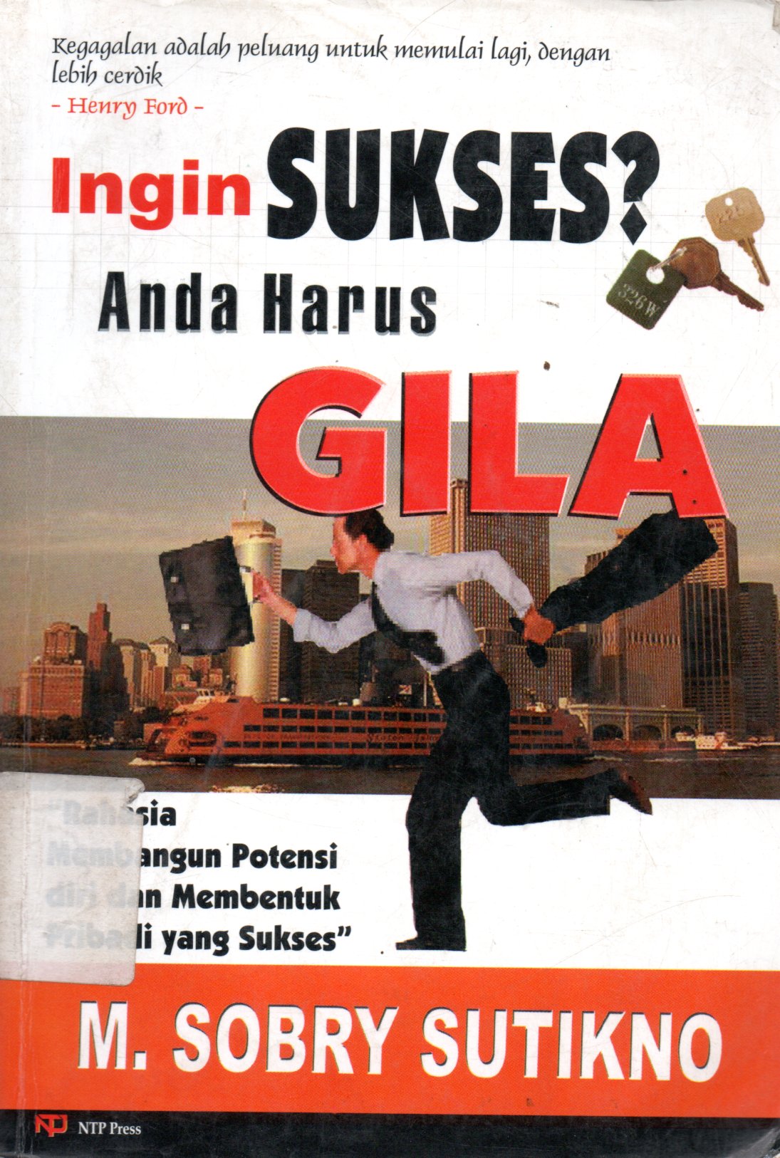 Sampul Ingin Sukses? Anda Harus Gila :  Rahasia Membangun Potensi Diri dan Membentuk Pribadi yang Sukses / Editor: Nurlaeli