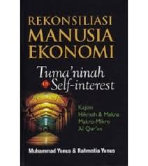 Sampul Rekonsilasi Manusia Ekonomi:Tuma'ninah vs Self-interest :  Kajian hikmah dan makna makro-mikro Al Qur'an / Muhammad Yunus , Rahmatia Yunus