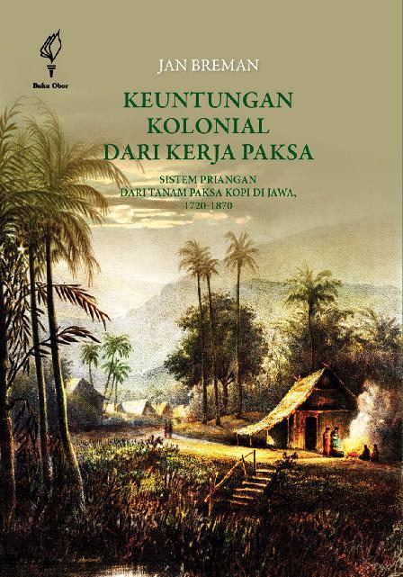 Sampul Keuntungan Kolonial dari Kerja Paksa :  Sistem Priangan dari Tanam Paksa Kopi di Jawa, 1720-1870 / Jan Breman