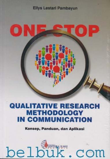 Sampul One Stop Qualitative research  methodology in communication :  Konsep panduan, dan aplikasi / Ellys lestari pambayun