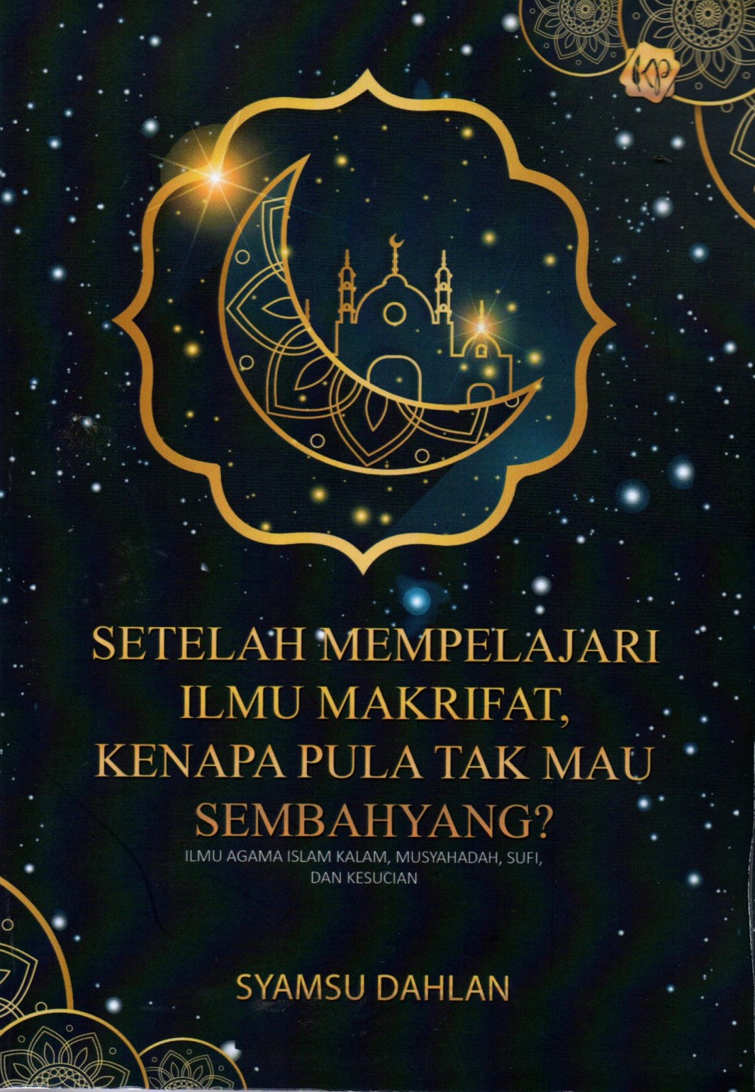 Sampul Setelah Mempelajari Ilmu Makrifat, Kenapa Pula Tak Mau Sembahyang? / Syamsu Dahlan