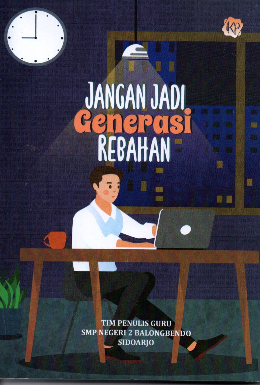 Sampul Jangan Jadi Generasi Rebahan / Tim Penulis Guru SMP Negeri 2 BalongBendo, Sidoarjo