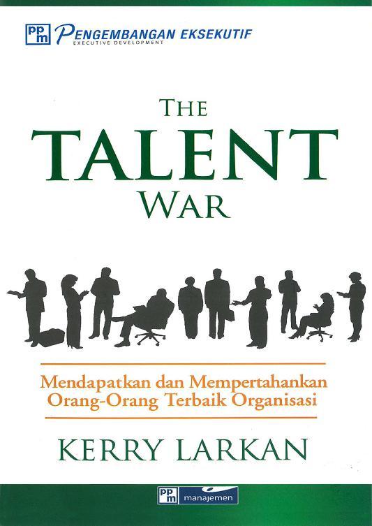 Sampul The Talent War :  Mendapatkan dan Mempertahankan Orang-orang Terbaik Organisasi / Kerry Larkan