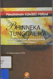 Sampul Pemahaman Kembali Makna Bhinneka Tunggal Ika :  Dalam Kehidupan Bermasyarakat, Berbangsa dan Bernegara / Bedjo Sujanto