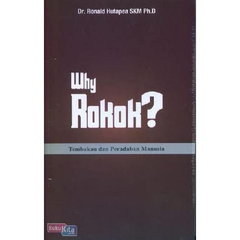 Sampul Why Rokok? :  Tembakau dan Peradaban Manusia / Dr. Ronald Hutapea, SKM., Ph.D