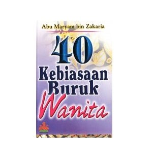 Sampul 40 kebiasaan buruk wanita / Abu maryam bin Zakaria