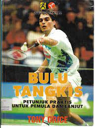 Sampul Bulu Tangkis petunjuk praktis untuk pemula dan lanjut / Tony Grice