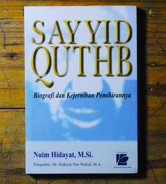 Sampul Sayyid Qutbh :  Biografi dan Kejernihan Pemikirannya / Nuim Hidayat, M.Si.