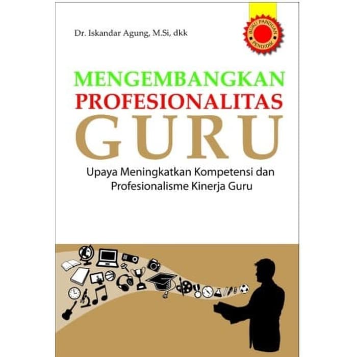 Sampul Mengembangkan Profesionalitas Guru :  Upaya Meningkatkan Kompetensi dan Profesionalisme Kerja Guru / DR. Iskandar Agung M.Si