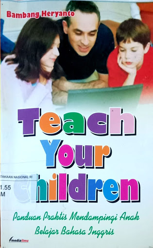 Sampul Teach Your Children :  Panduan Praktis Mendampingi Anak Belajar Bahasa Inggris / Bambang Heryanto