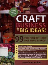 Sampul Craft Business Big Ideas! :  99 kreasi kerajinan tangan untuk Bisnis dan hobi / Deswinta Sanubari