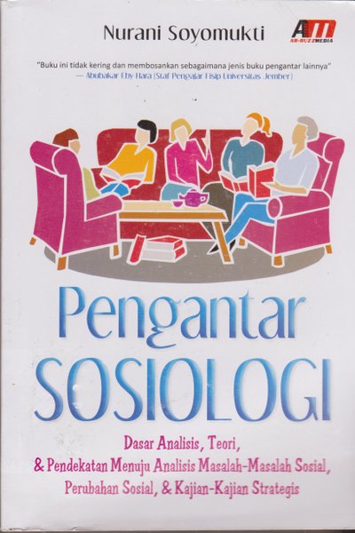 Sampul Pengantar Sosiologi :  Dasar Analisis, Teori & Pendekatan Menuju Analisis Masalah-Masalah Sosial, Perubahan Sosial & Kajian-Kajian Strategis / Nurani Soyomukti