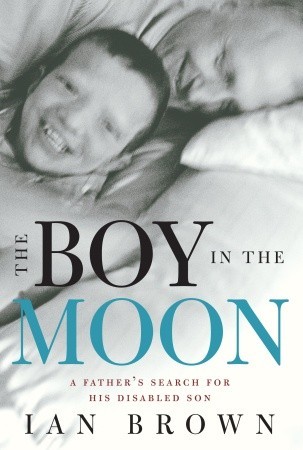 Sampul The Boy in The Moon :  Perjuangan Seorang Seorang Ayah dari Anak Penyandang Sindrom CFC / Ian Brown, Rahmani Astuti (Penerjemah), Sukini (Editor)