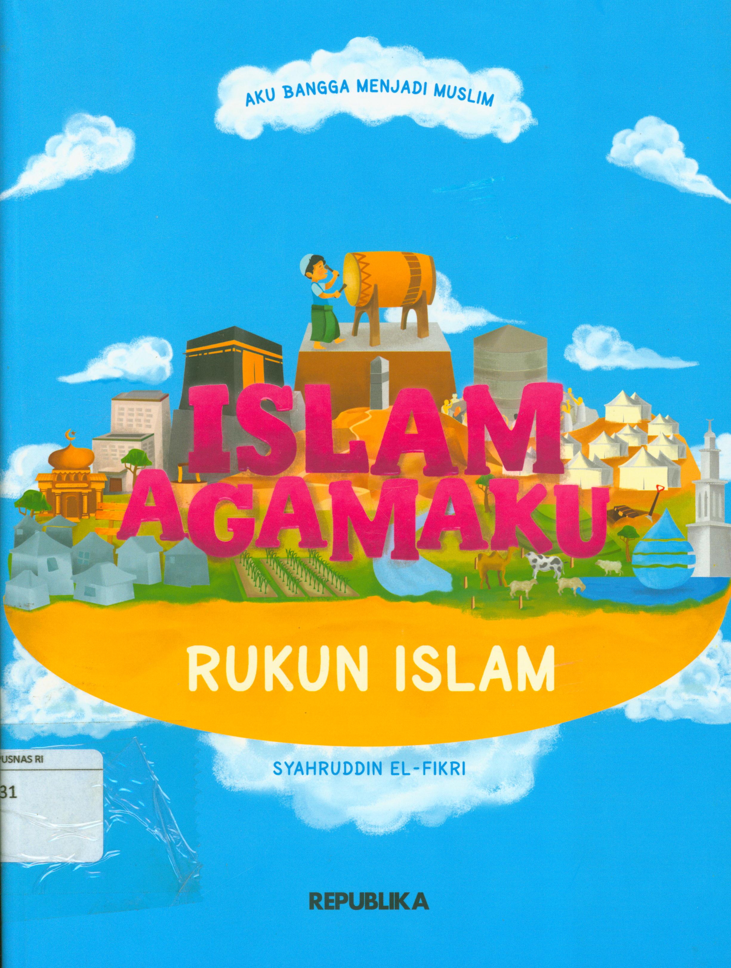 Sampul Aku Bangga Menjadi Muslim : Islam Agamaku :  Rukun Islam / Syahruddin El-Fikri