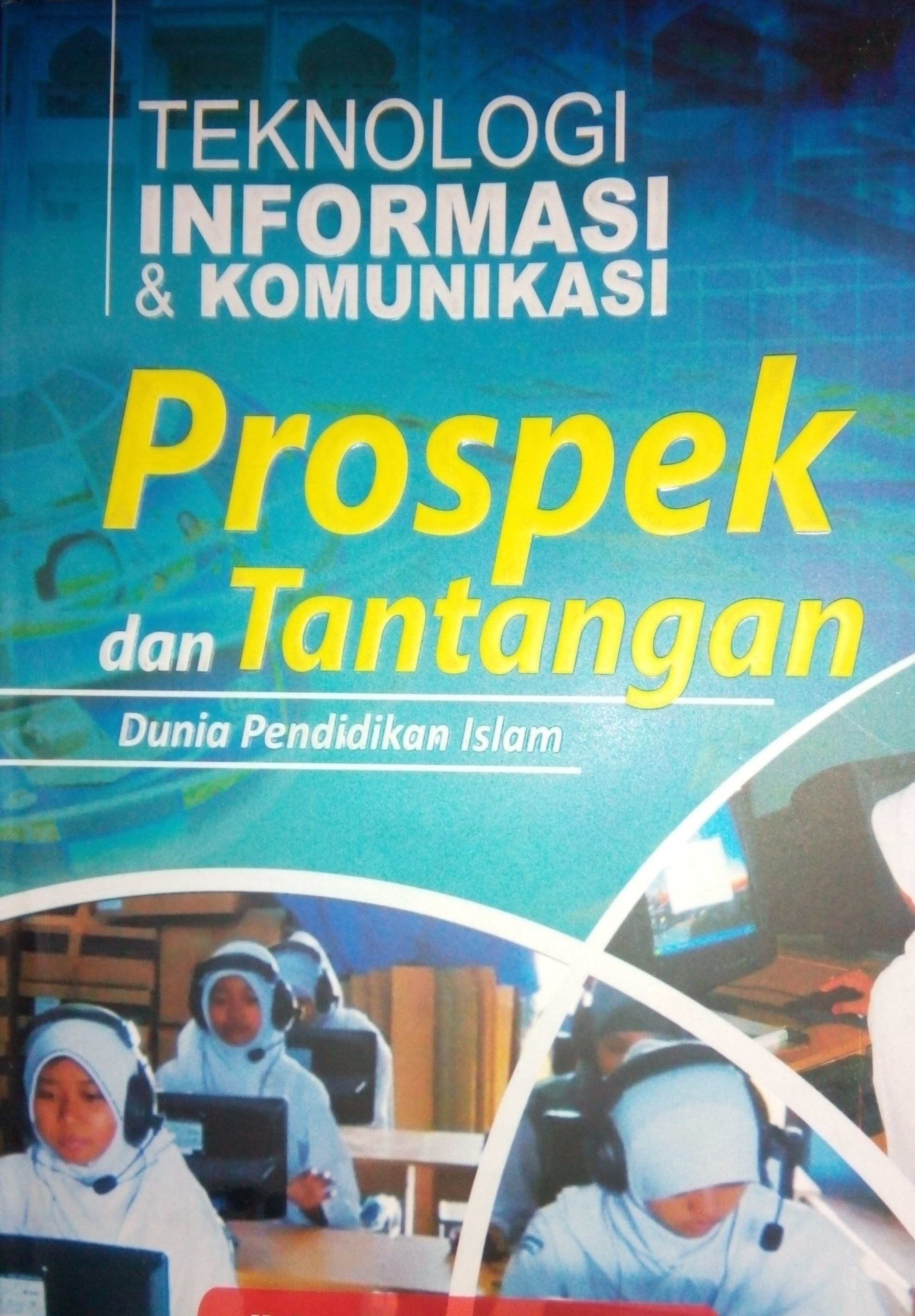 Sampul Teknologi Informasi dan Komunikasi :  Prospek dan Tantangan Dunia Pendidikan Islam / Editor: Benny Kurniawan
