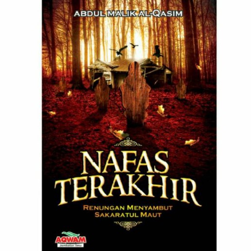 Sampul Nafas Terakhir :  Renungan Menyambut Sakaratul Maut / Penerjemah: Muhammad Arifin; Editor: Firman Pramudya Wandani