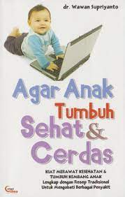 Sampul Agar Anak Tumbuh Sehat & Cerdas :  Kiat Merawat Kesehatan & Tumbuh Kembang Anak Lengkap dengan Resep Tradisional Untuk Mengobati Berbagai Penyakit / dr. Wawan Supriyanto