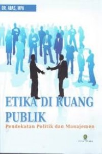 Sampul Etika Di Ruang Publik :  Pendekatan Politik dan Manajemen / DR. Abas, MPA