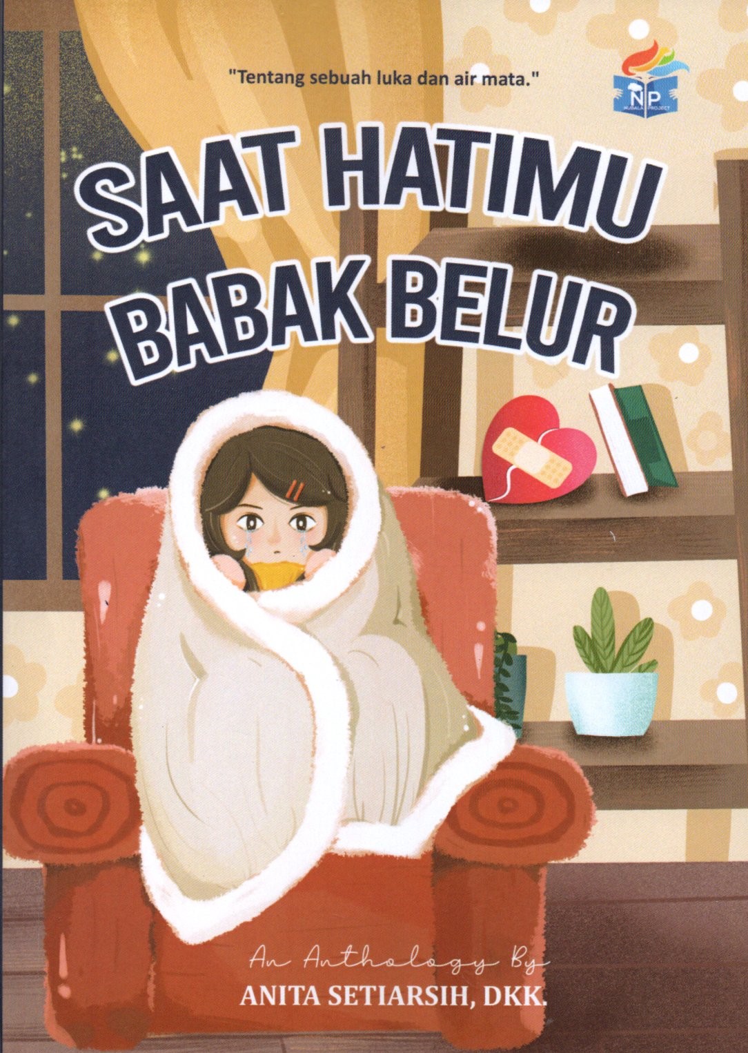 Sampul Saat Hatimu Babak Belur / Anita Setiarsih, dkk