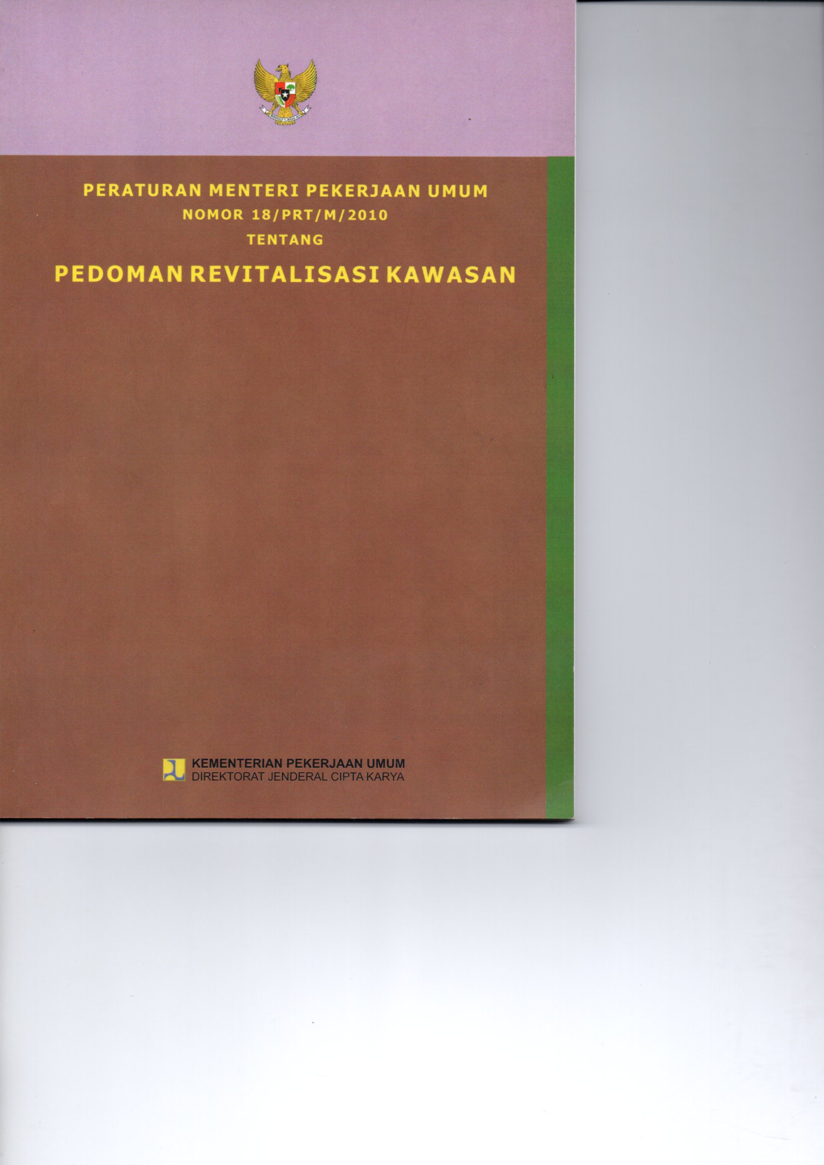 Sampul Peraturan Menteri Pekerjaan Umum Nomor 18/ PRT/M/ 2010 Tentang Pedoman Revitalisasi Kawasan / Kementerian Pekerjaan Umum. Direktorat Jenderal Cipta Karya