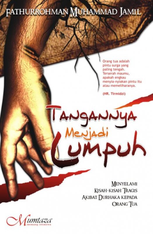 Sampul Tangannya Menjadi Lumpuh :  Menyelami Kisah-Kisah Tragis Akibat Durhaka Kepada Orang Tua / Fathurrohman Muhammad Jamil