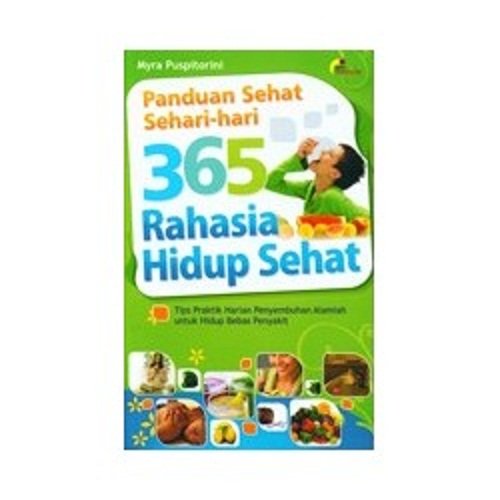 Sampul Panduan Sehat Sehari-hari 365 Rahasia Hidup Sehat :  Tips Praktik Harian Penyembuhan Alamiah untuk hidup Bebas Penyakit / Myra Puspitorini