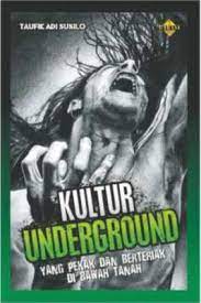 Sampul Kultur Underground Yang Pekak Dan Berteriak Di Bawah Tanah / Taufik Adi Susilo