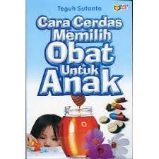 Sampul Cara Cerdas Memilih Obat Untuk Anak / Teguh Sutanto