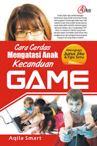 Sampul Cara Cerdas Mengatasi Anak Kecanduan Game :  Di lengkapi Jurus Jitu & Tips Seru