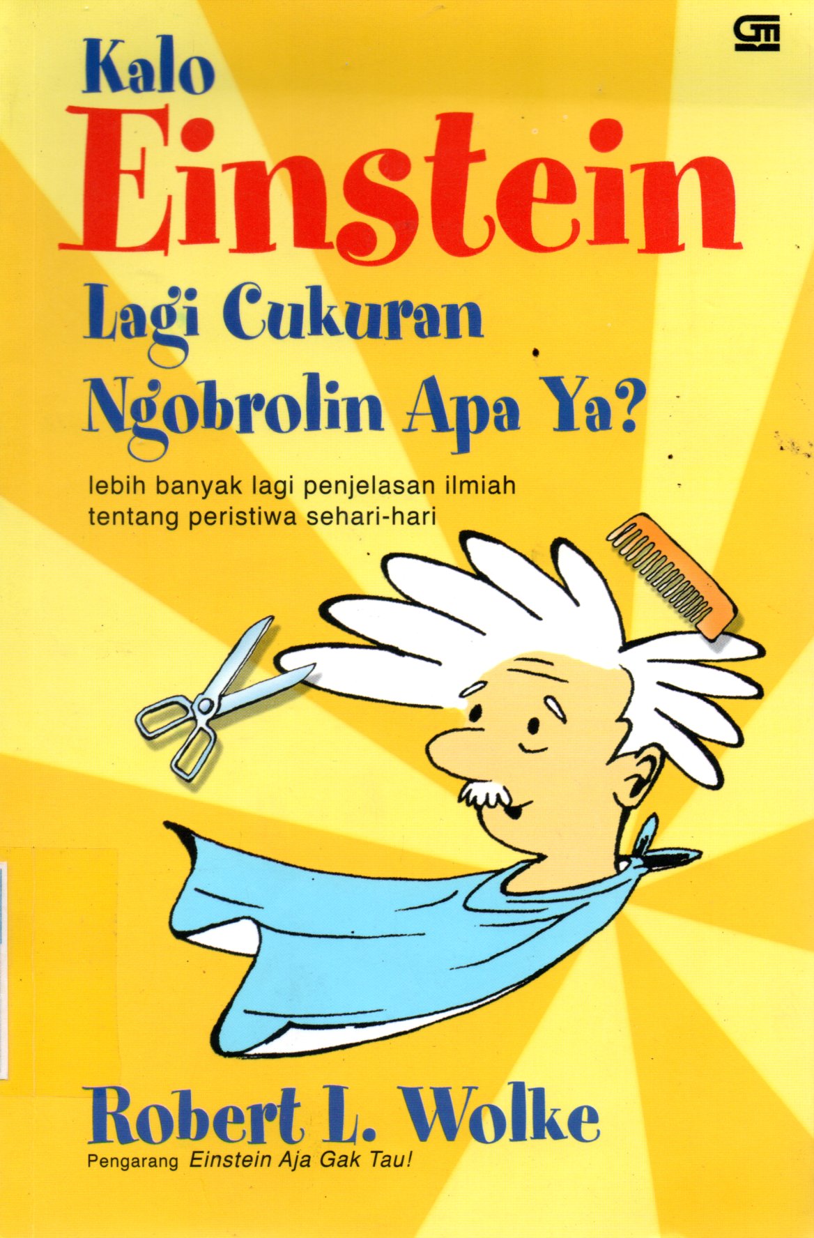 Sampul Kalo Einstein Lagi Cukuran, Ngobrolin Apa Ya? :  Lebih Banyak Lagi Penjelasan Ilmiah tentang Peristiwa Sehari-Hari / Alih Bahasa: Alex Tri Kantjono