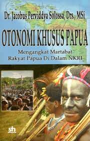 Sampul Otonomi Khusus Papua / Dr. Jacobus Perviddya Solossa, Drs., MSi