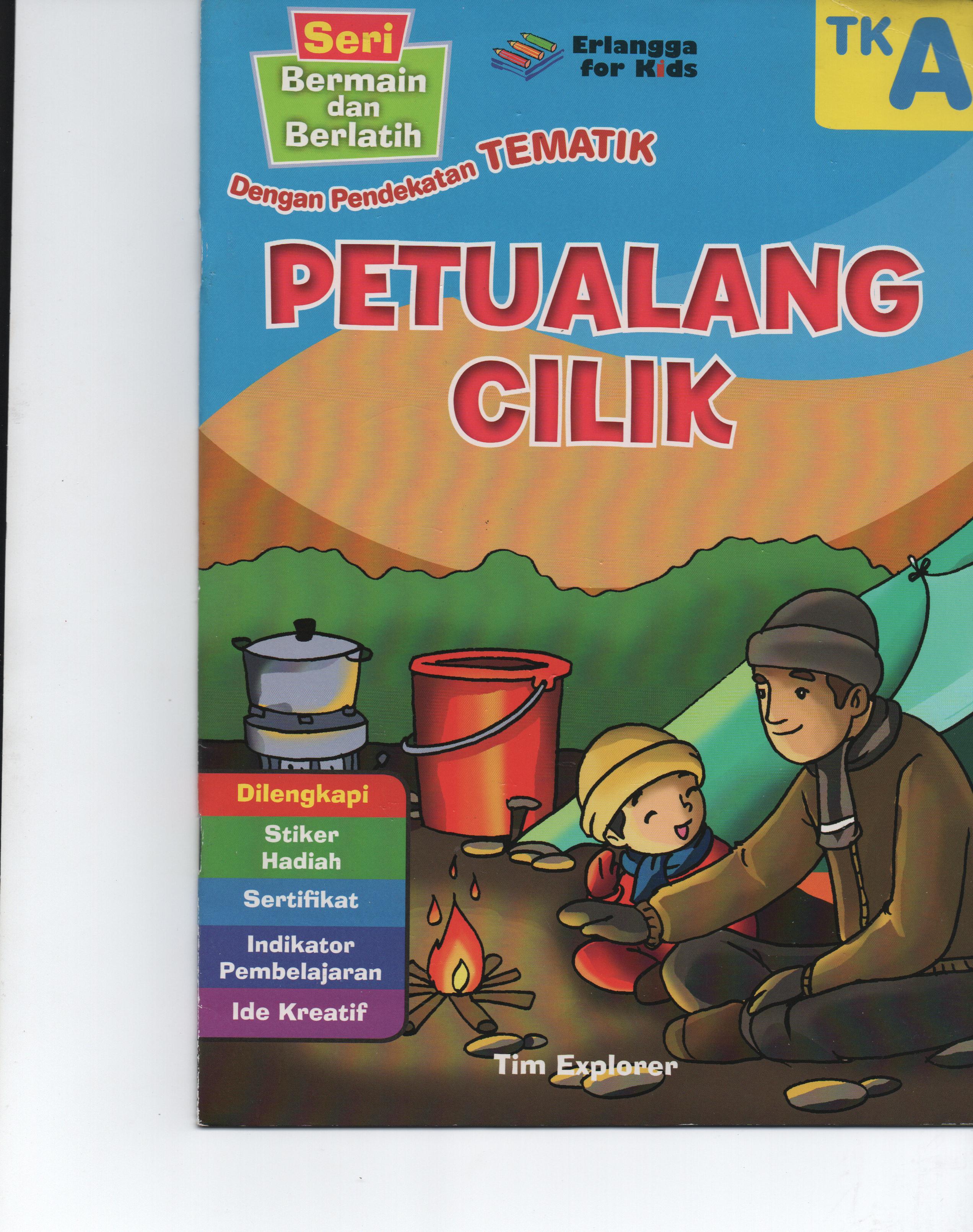 Sampul Seri Bermain dan Berlatih (TK A) : Petualang Cilik :  Dengan Pendekatan Tematik / Tim Explorer