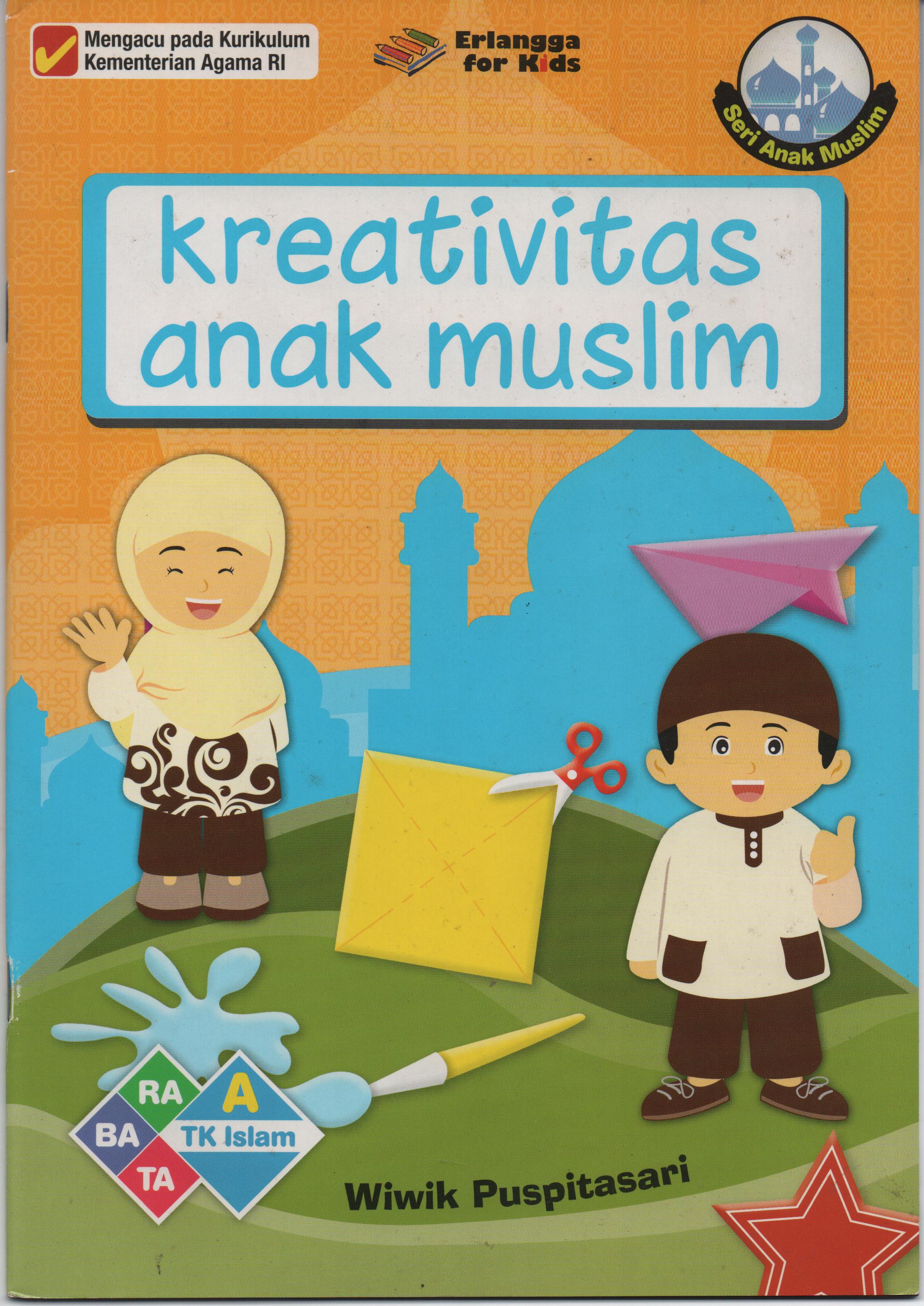 Sampul Seri Anak Muslim :  Kreativitas Anak Muslim TK A Islam / Editor: Gusnita Nazarudin